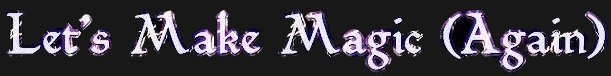 Let's Make Magic (Again) 